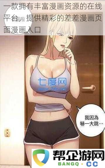 一个富含多样漫画资源的在线平台，提供引人入胜的差差漫画页面与入口