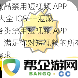 禁用短视频 APP 汇总大全 IOS——全面满足你对各种短视频应用的所有需求