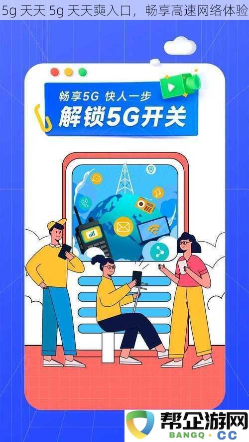 5g 天天 5g 天天奭入口，畅享高速网络体验