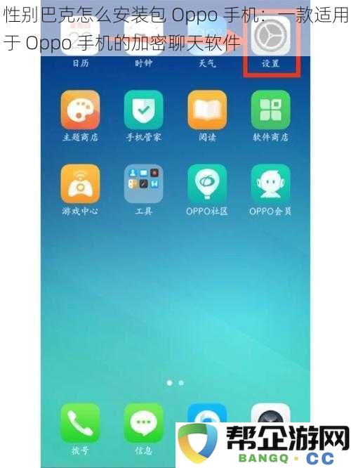 如何在 Oppo 手机上安装性别巴克：一款安全的加密聊天工具指南