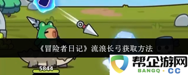 《冒险者日记》中如何获取流浪者长弓的详细攻略与方法