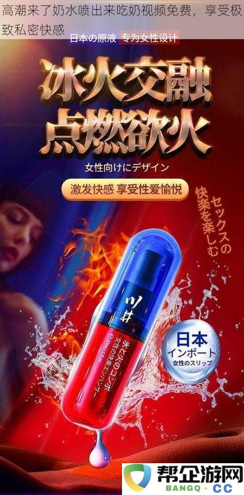 私密时刻带来极致的快感，奶水四溅的享受让你欲罢不能