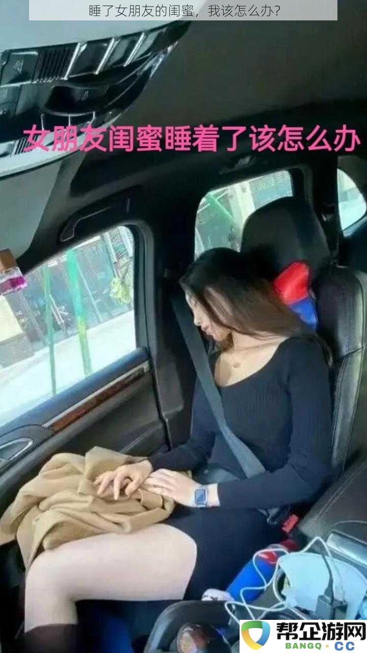 我和女朋友的闺蜜发生了关系，我该怎样处理这个困境？