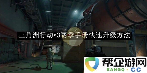 《三角洲行动》S3赛季手册高效升级策略与技巧全解析