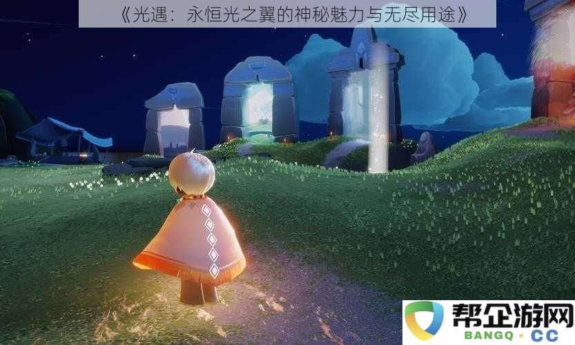 《光遇：探索永恒光之翼的神秘吸引力及其多样化用途》