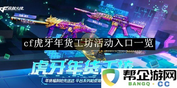 《cf》虎牙年货工坊活动详细入口和玩法介绍一览