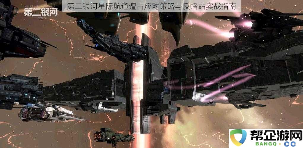 第二银河星际航道被占领后的应急策略与反封堵站实战操作手册