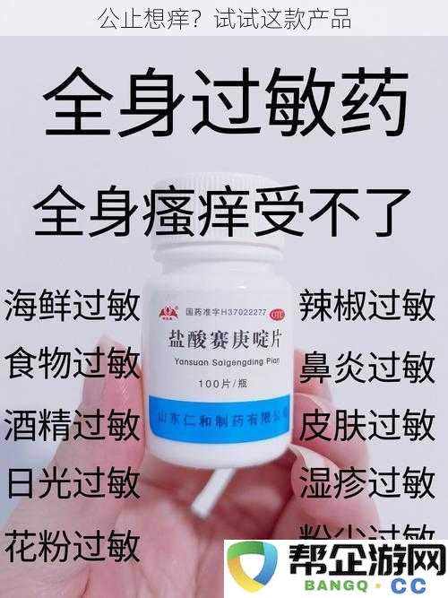 公止想抓痒？不妨尝试一下这款神奇的产品