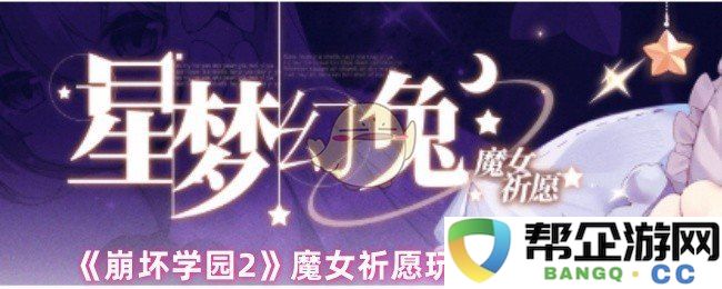 《崩坏学园2》魔女祈愿系统详解与玩法技巧解析