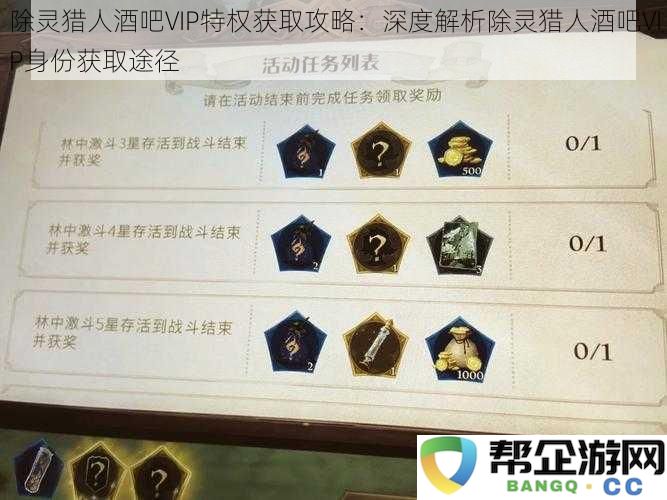 除灵猎人酒吧VIP特权获取指南：全面剖析如何获得除灵猎人酒吧VIP身份的途径