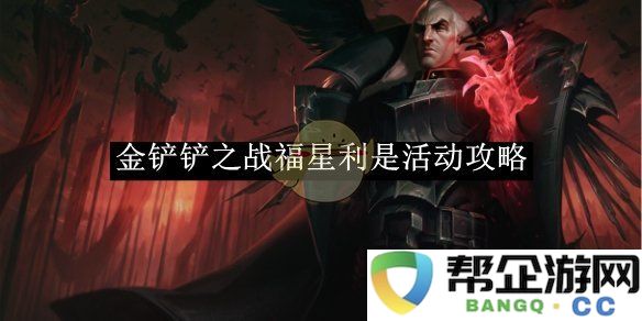 《金铲铲之战》福星降临活动详细攻略与玩法解析