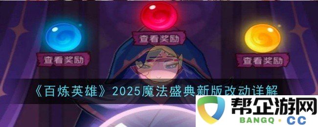 《百炼英雄》2025魔法盛典全新版本改动详解分析