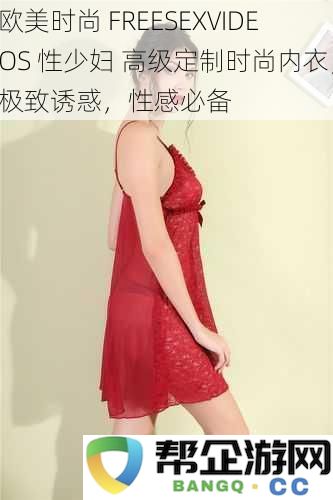 欧美潮流 FREESEXVIDEOS 迷人女神 高级定制魅力内衣，极致诱惑，性感女性必备