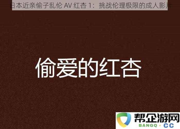 日本禁忌之恋：近亲关系挑战伦理底线的成人影片 AV 红杏 1