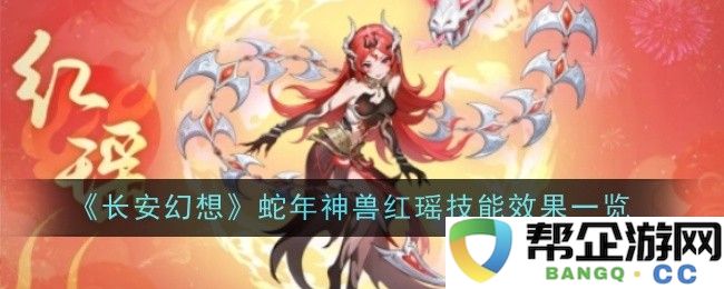 《长安幻想》蛇年神兽红瑶技能效果详细解析与应用建议