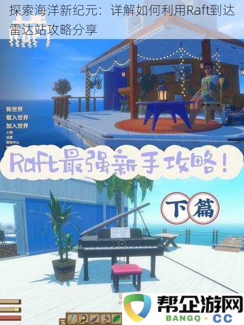 探索海洋新纪元：详解如何利用Raft到达雷达站攻略分享