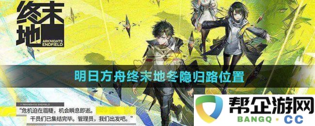 《明日方舟终末地》冬隐归路具体位置解析与攻略