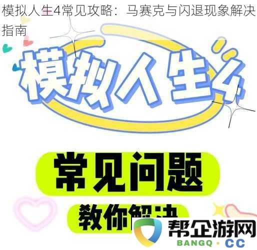 模拟人生4游戏问题解决手册：马赛克和闪退现象排查与修复指南