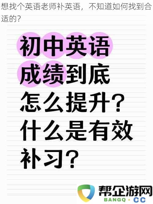 寻找合适的英语教师进行英语补习，有哪些有效的方法和建议？