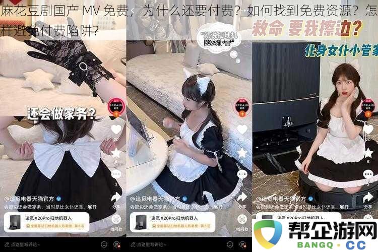 麻花豆剧国产 MV 免费获取途径揭秘，付费背后真相是什么？如何安全找到免费资源？