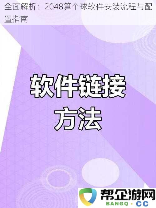 全面解析：2048算个球软件安装流程与配置指南