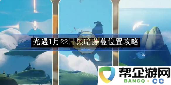 《光遇》1月22日黑暗藤蔓位置详解与攻略指引