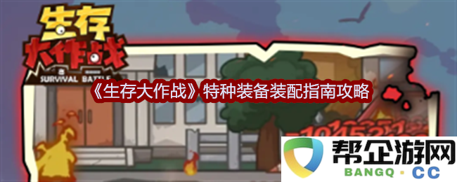 《生存大作战》特种装备详细装配与使用攻略指南