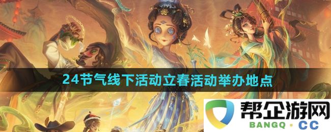 《第五人格》二十四节气线下活动立春的具体举办地点与时间安排