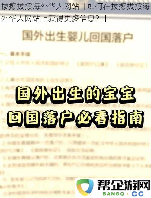 如何通过拔擦拔擦海外华人网站获取更全面的信息资源以及使用技巧